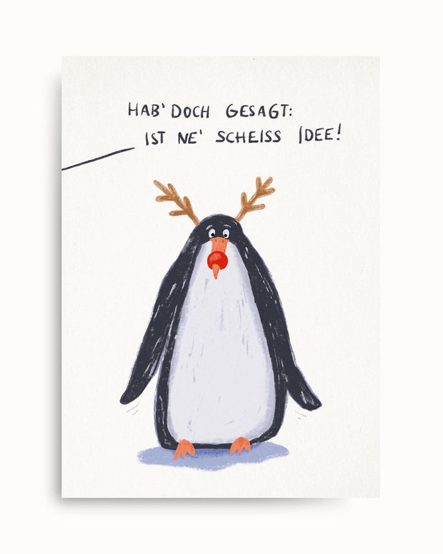 Weihnachtspostkarte von Farina Kuklinski: Pinguin mit Rentiergeweih und roter Nase, darüber der Spruch „Hab’ doch gesagt: Ist ne’ Scheiss Idee!“